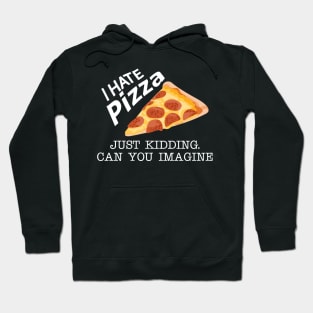 Pizza - I have pizza just kidding can you imagine Hoodie